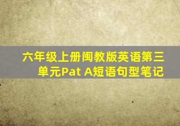 六年级上册闽教版英语第三单元Pat A短语句型笔记